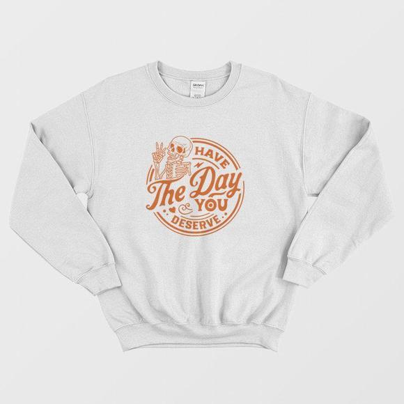 Have The Day You Deserve Skeleton Halloween Sweatshirt - Picture 1 of 4